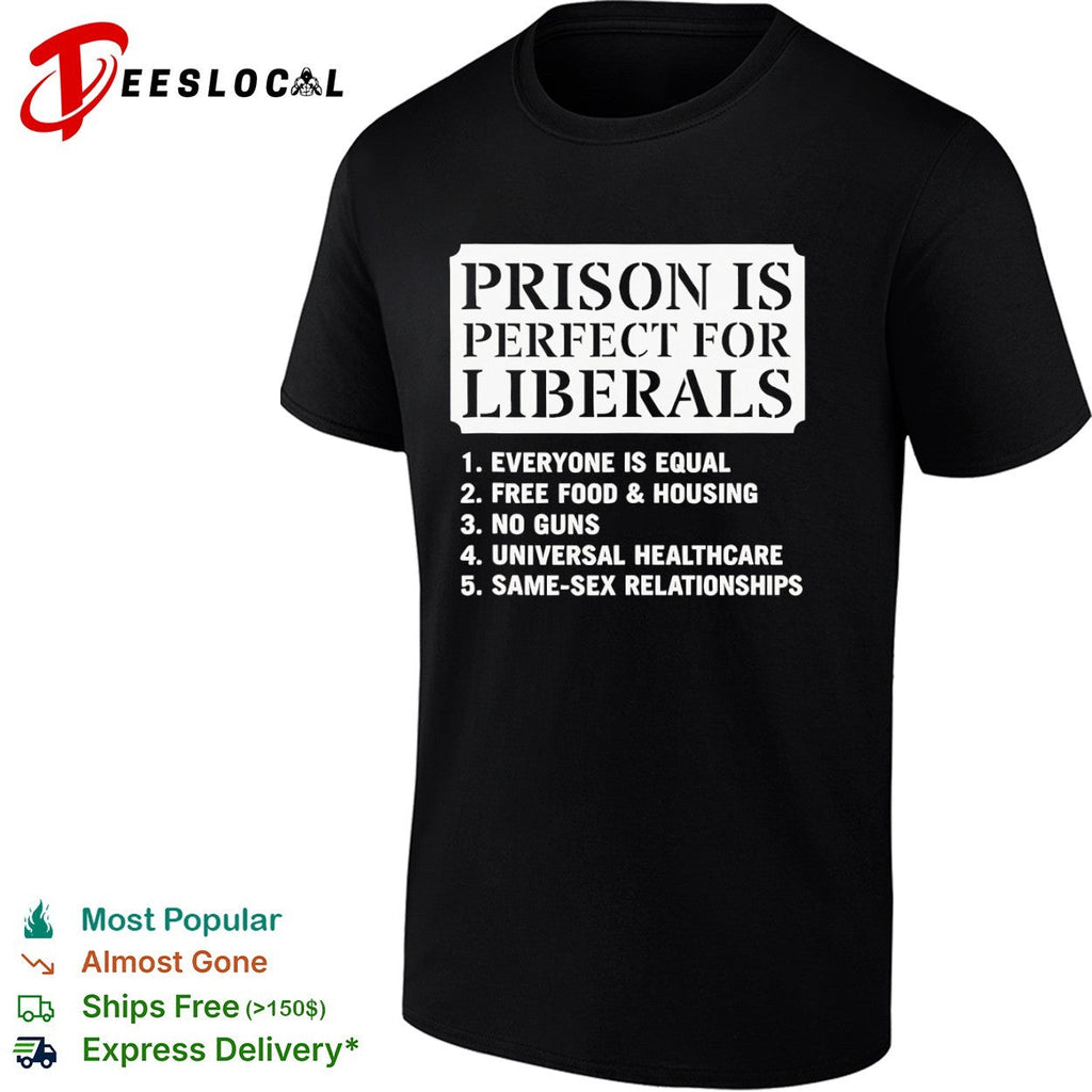 Prison is perfect for liberals everyone is equal free food and housing shirt Unisex