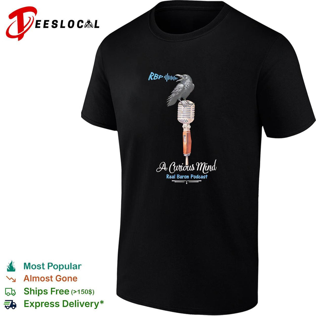 RBP A Curious Mind Real Baron Podcast Raven on Microphone Podcast Design shirt Unisex
