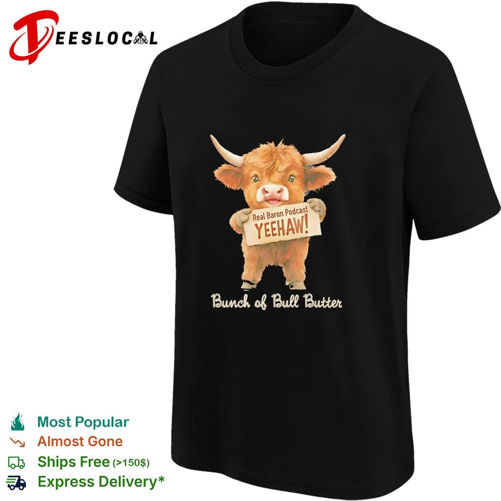 Real Baron Podcast YEEHAW Bunch of Bull Butter Highland Cow Cute Animal shirt Unisex