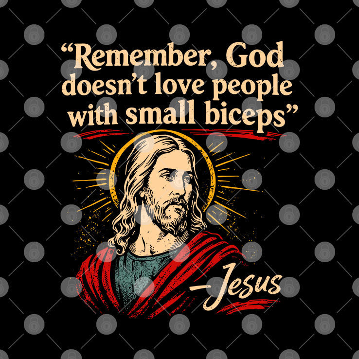 Remember God Doesn’t Love People With Small Biceps T Shirt Unisex