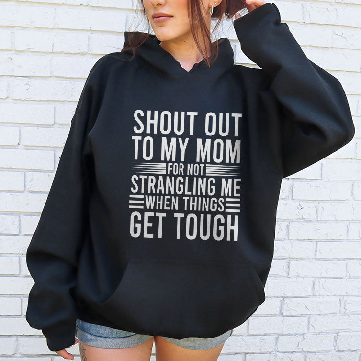 Shout Out To My Mom For Not Strangling Me When Things Get Tough T Shirt
