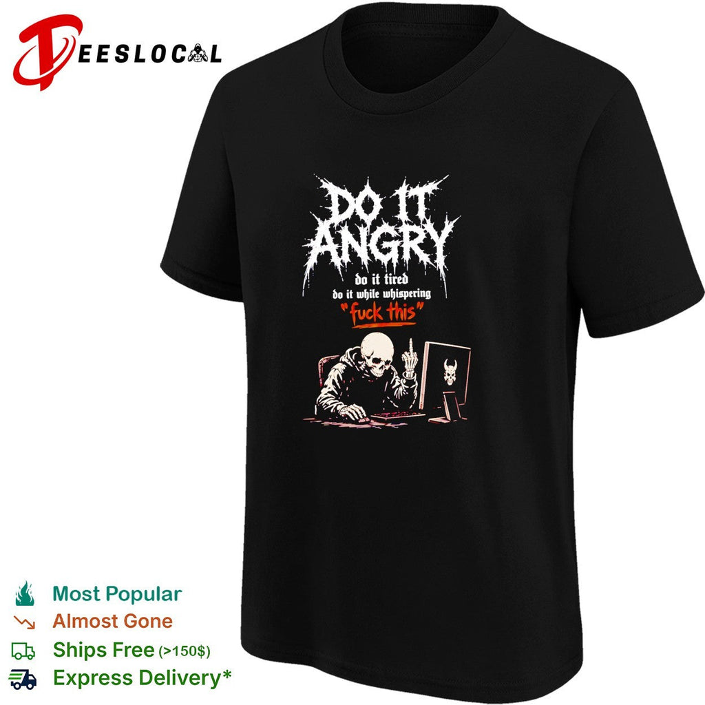 Skeleton do it angry do it tired do it while whispering fuck this shirt Unisex