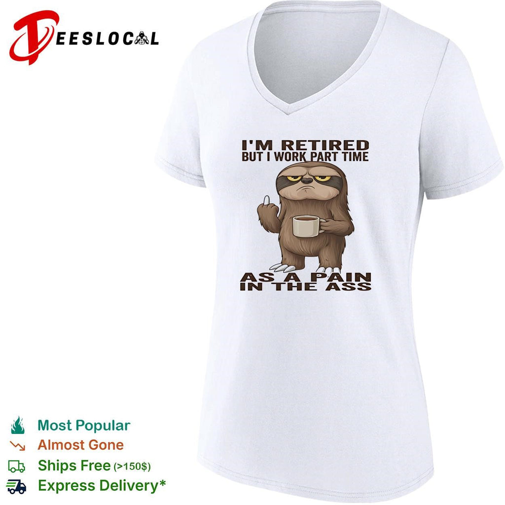 Sloth I’m retired but I work part time as a pain in the ass humor shirt Unisex