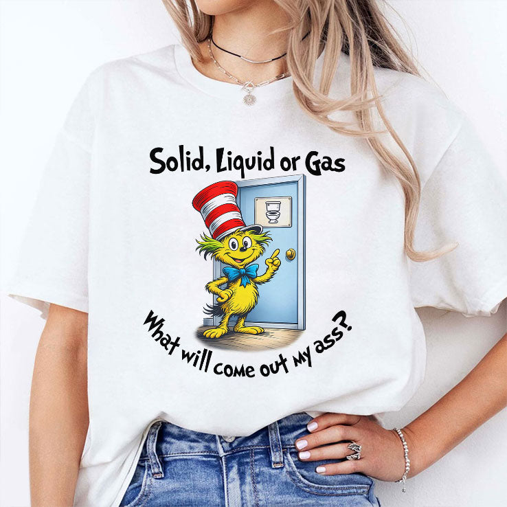 Solid Liquid Gas What Will Come Out Of My Ass Shirt Unisex