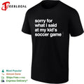 Sorry for what I said at may kid’s soccer gam shirt Unisex