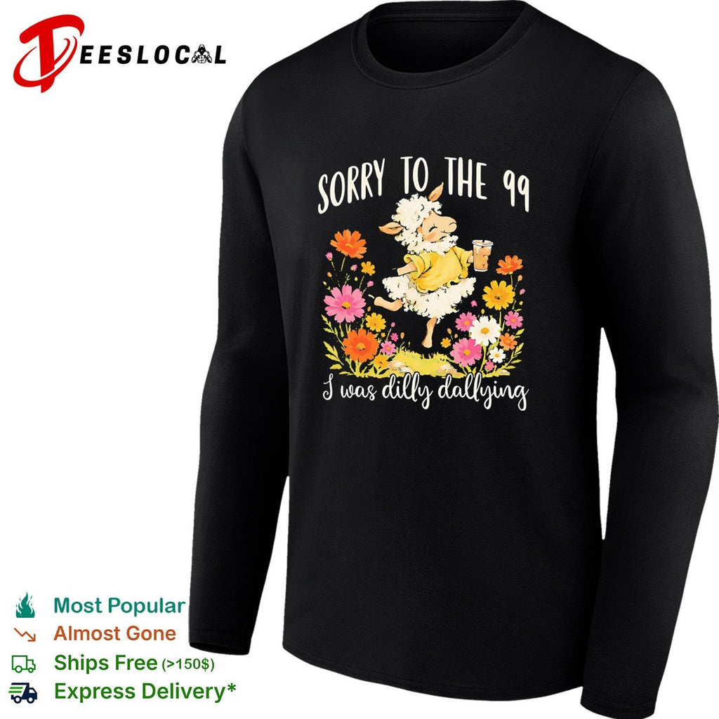 Sorry to the 99 I was dilly dallying sheep with flowers shirt Unisex