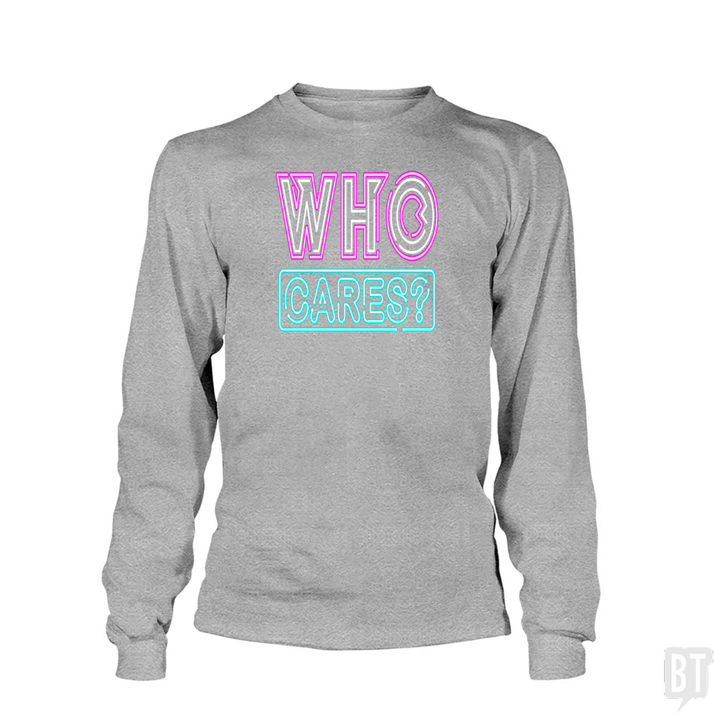 Who Cares Long Sleeve
