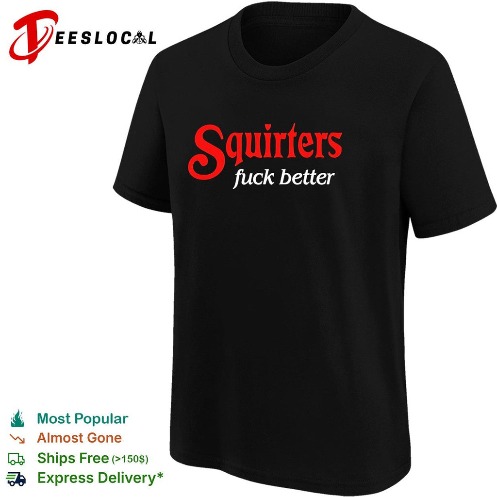 Squirters fuck better red and white bold lettering black background graphic shirt Unisex
