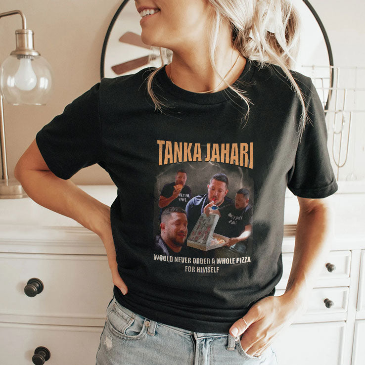 Tanka Jahari Would Never Order A Whole Pizza For Himself T Shirt Unisex