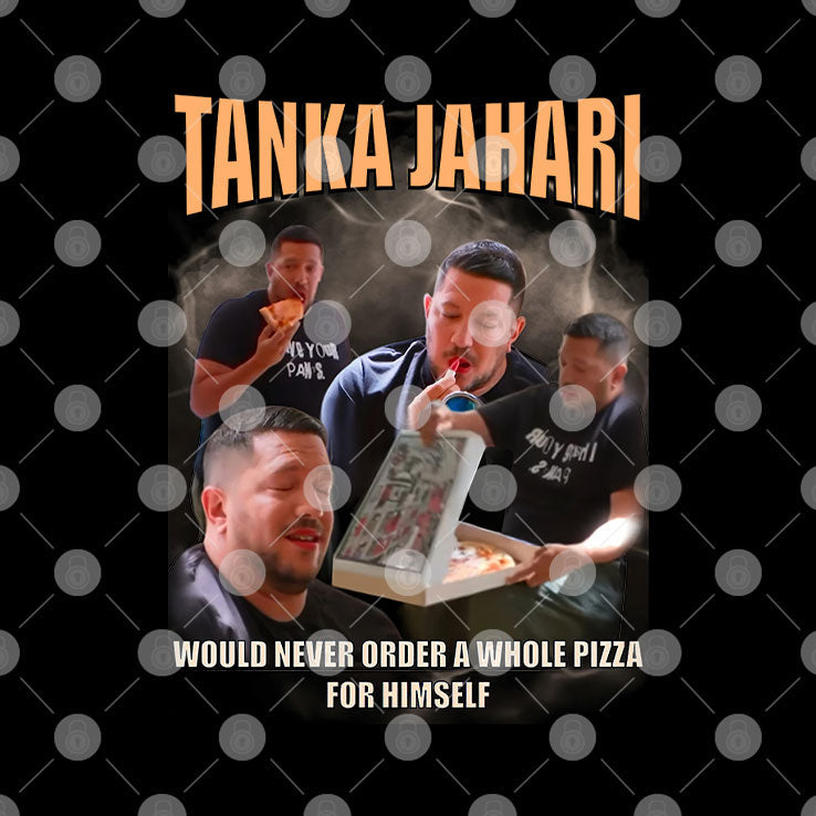 Tanka Jahari Would Never Order A Whole Pizza For Himself T Shirt Unisex