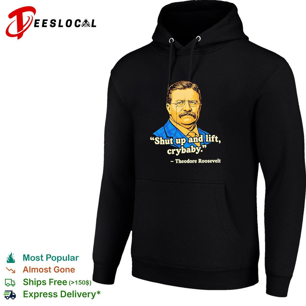 Teddy Roosevelt quote shut up and lift crybaby vintage shirt Unisex