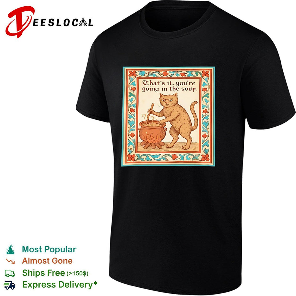 That is it you are going in the soup Medieval Cat Cooking shirt Unisex