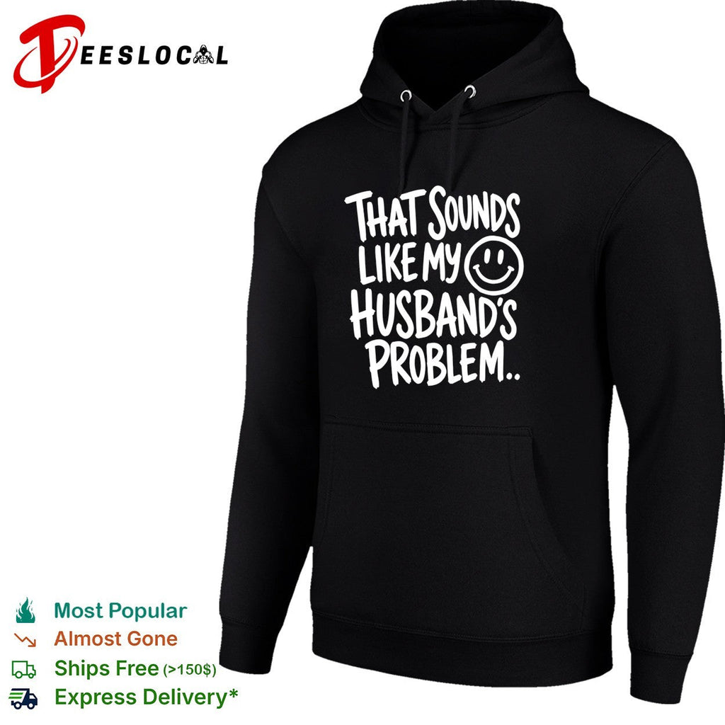 That sounds like my smile husband’s problem humor shirt Unisex