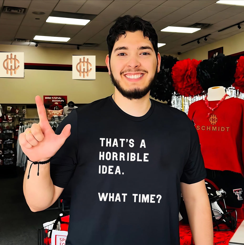 That’s a Horrible Idea What Time funny quote shirt Unisex