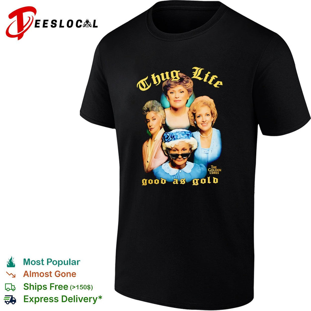 The Golden Girls Thug Life good as gold The Golden Csires shirt Unisex