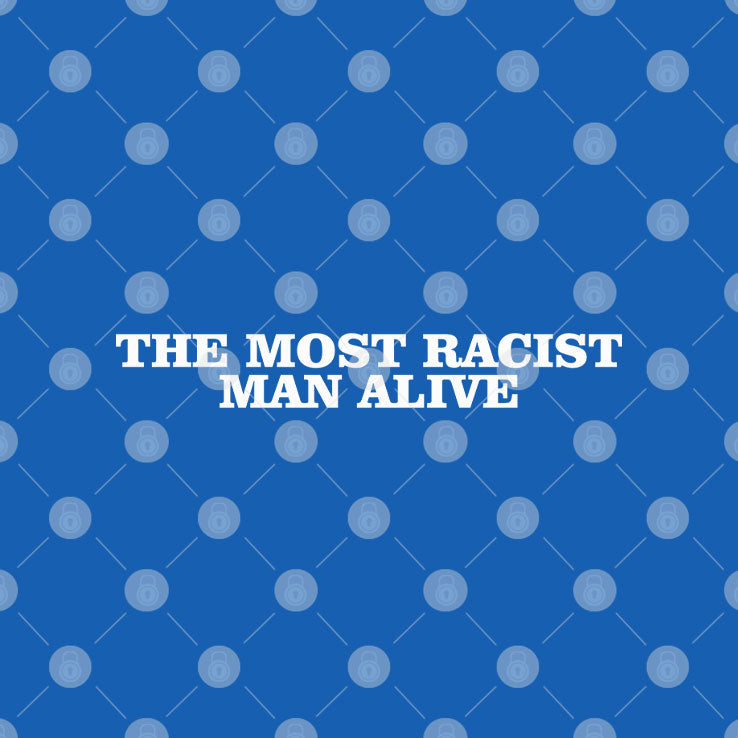 The Most Racist Man Alive T Shirt Unisex