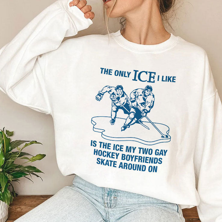 The Only ICE I Like Is The Ice My Two Gay Hockey Boyfriends Skate Around On Shirt Unisex