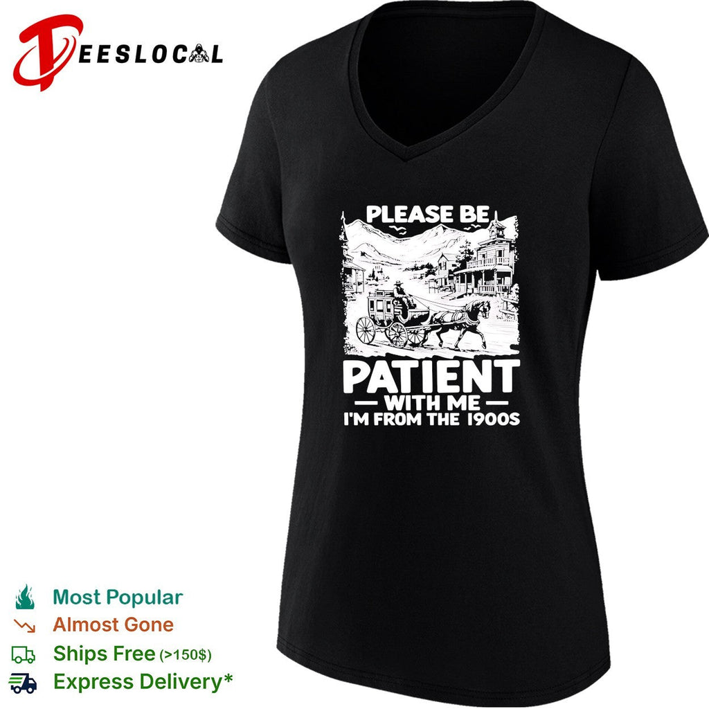 The Please Be Patient with Me I’m From The 1900 shirt Unisex