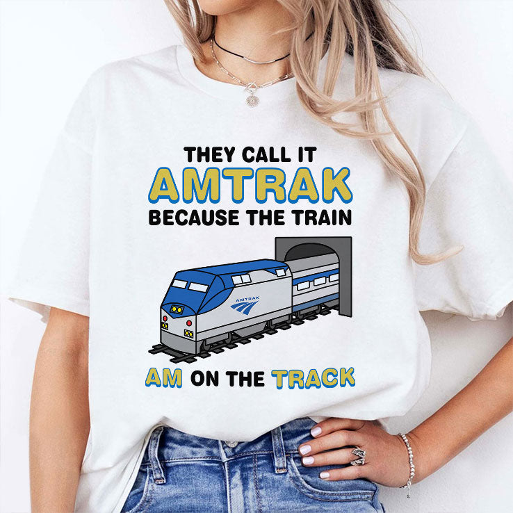 They Call It Amtrak Because The Train Am On The Track Shirt Unisex