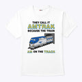They Call It Amtrak Because The Train Am On The Track Shirt Unisex