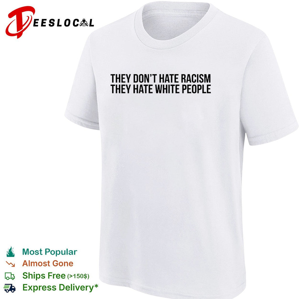 They dont hate racism they hate white people shirt Unisex