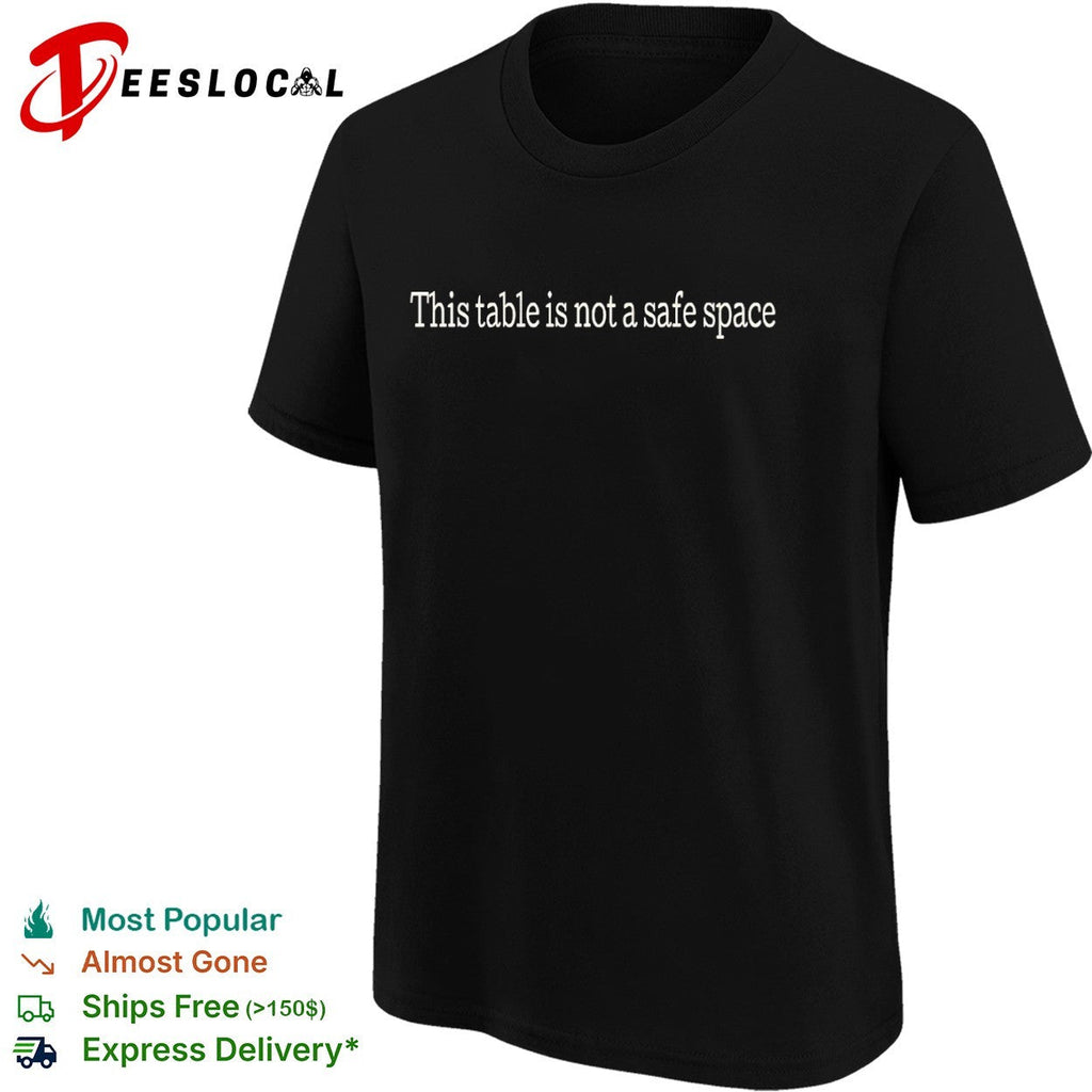 This table is not a safe space shirt Unisex