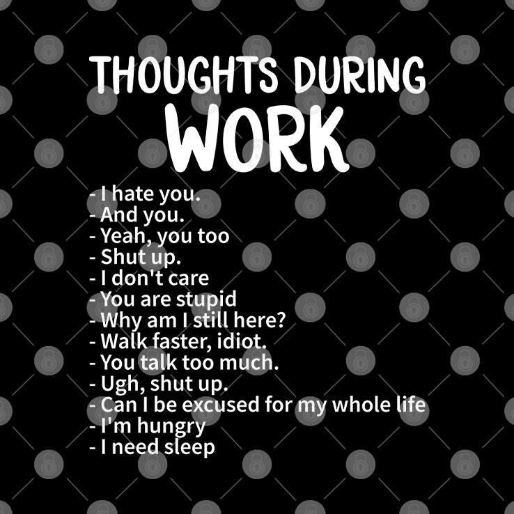 Thoughts During Work Funny Sarcastic Work Humor Unisex