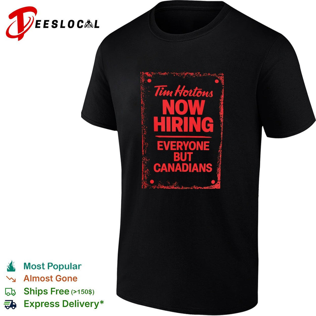 Tim Hortons now hiring everyone but Canadians shirt Unisex