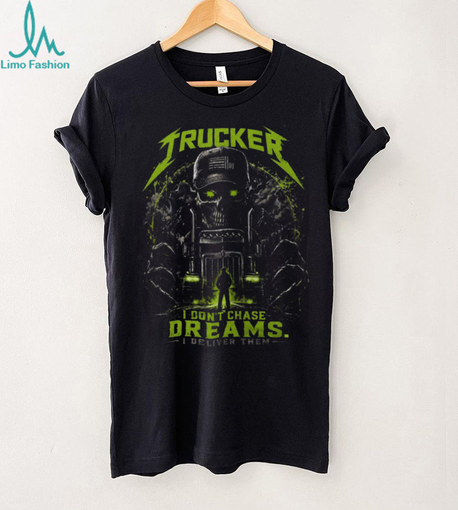 Trucker I Dont Chase Dreams I Deliver Them Skull Semi Shirt