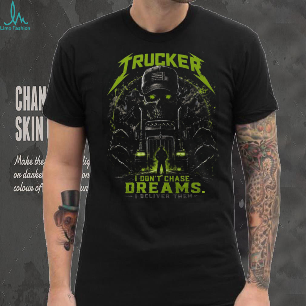 Trucker I Dont Chase Dreams I Deliver Them Skull Semi Shirt