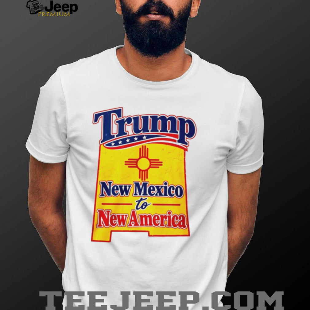 Trump New Mexico to New America Shirt