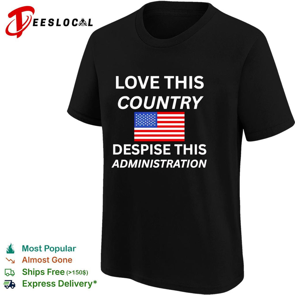 United States love this country despise this administration American flag shirt Unisex