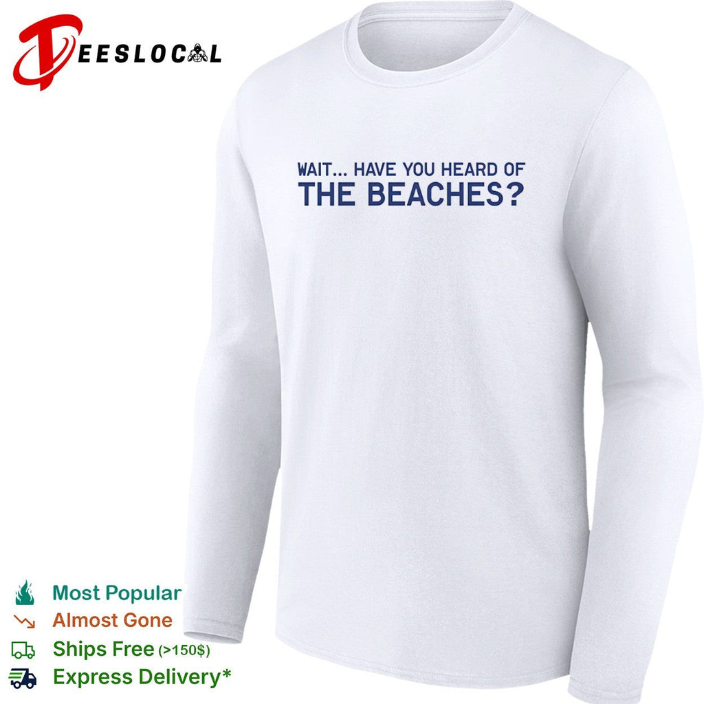 Wait have you heard of the beaches shirt Unisex