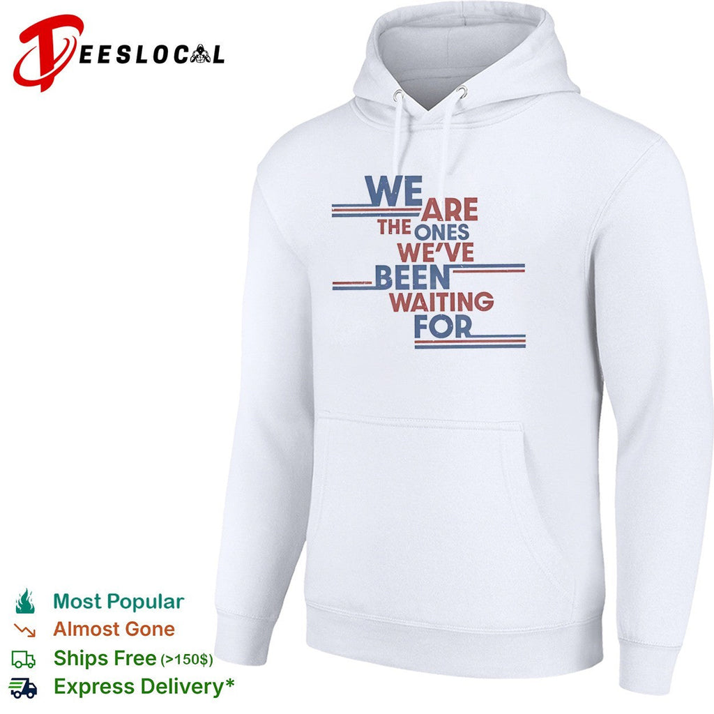 We are the ones we’ve been waiting for political quote shirt Unisex