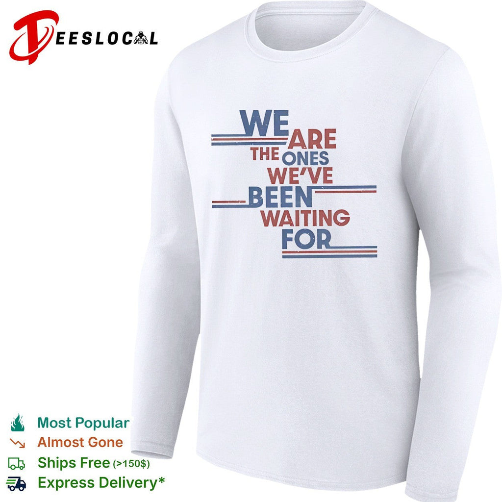 We are the ones we’ve been waiting for political quote shirt Unisex