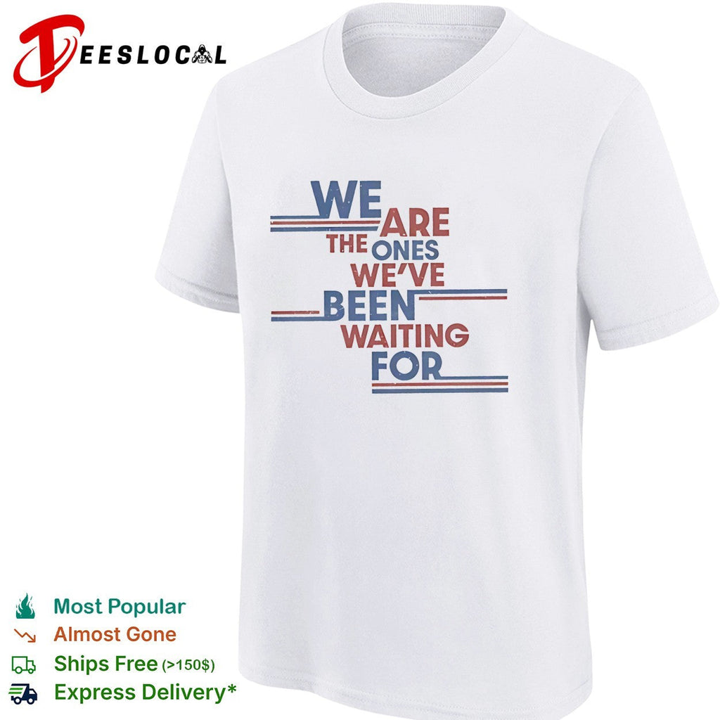 We are the ones we’ve been waiting for political quote shirt Unisex
