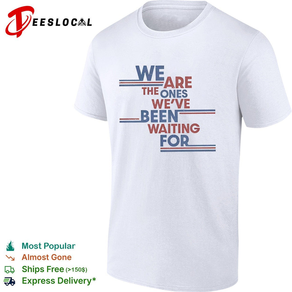 We are the ones we’ve been waiting for political quote shirt Unisex