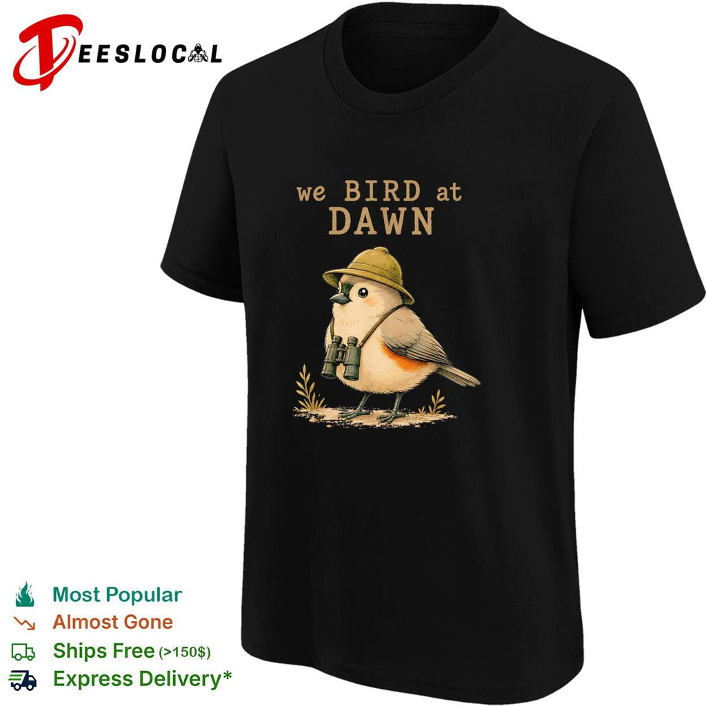 We bird at dawn birdwatcher with binoculars funny graphic shirt Unisex