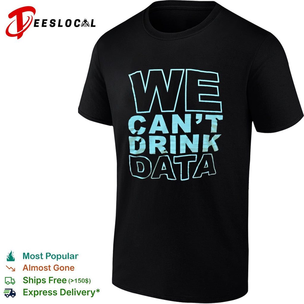 We cant drink data shirt Unisex