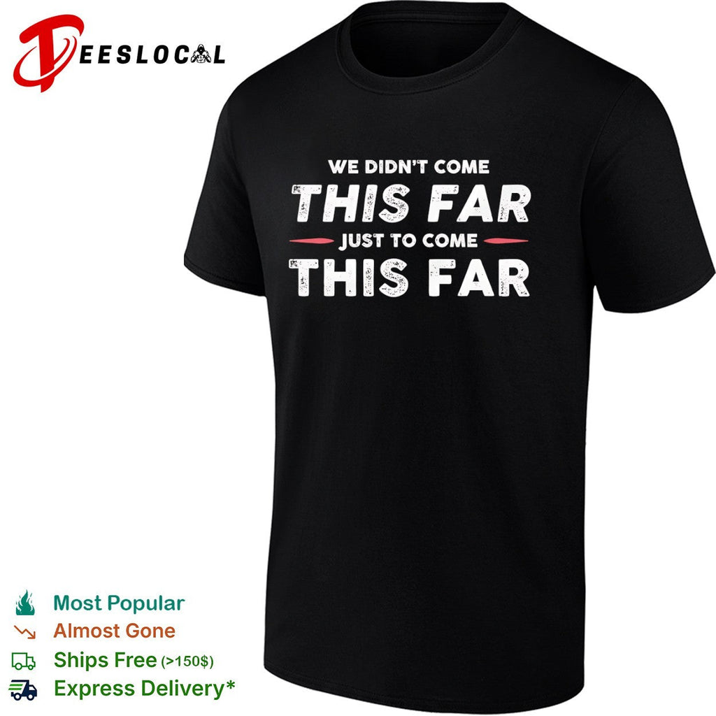 We didn’t come this far just to come this far shirt Unisex