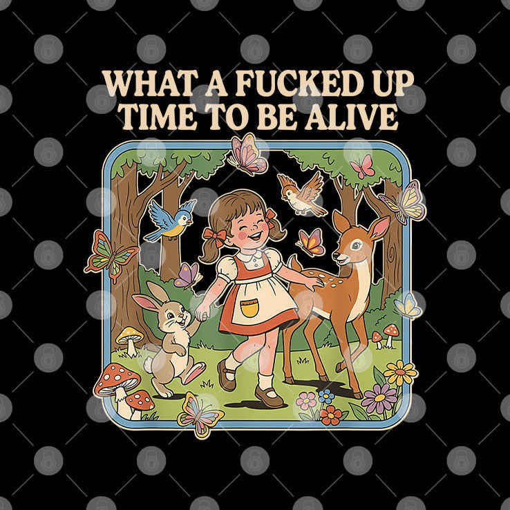 What A Fucked Up Time To Be Alive T Shirt Unisex