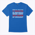 What If I Told You 17 Minutes Of Rain Would Wash Away 108 Years Of Drought Shirt Unisex