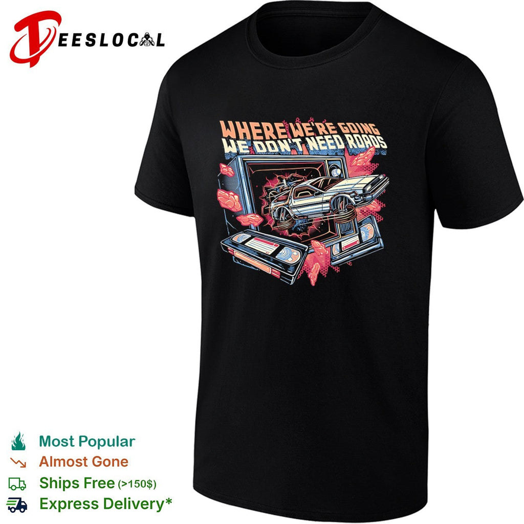 Where we’re going we don’t need roads shirt Unisex