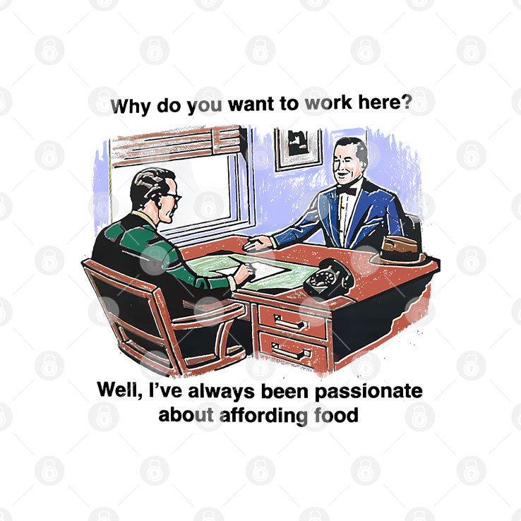 Why Do You Want To Work Here Well I’ve Always Been Passionate About Affording Food Shirt Unisex