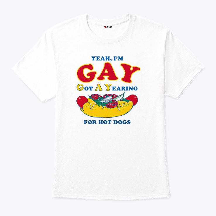 Yeah I’m Gay Got A Yearning For Hot Dogs T Shirt Unisex