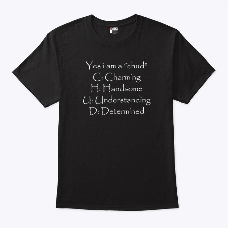 Yes I Am A Chud C Charming H Handsome U Understanding D Determined Shirt Unisex