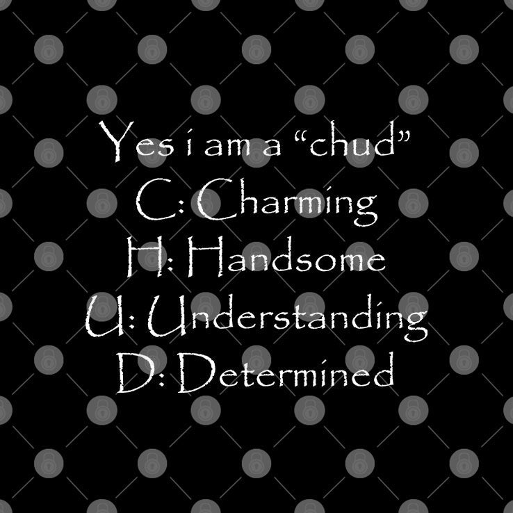 Yes I Am A Chud C Charming H Handsome U Understanding D Determined Shirt Unisex