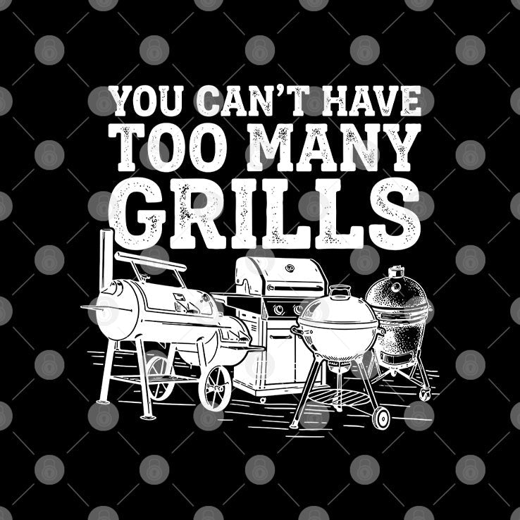 You Can’t Have Too Many Grills Funny BBQ Gear Grilling Shirt Unisex
