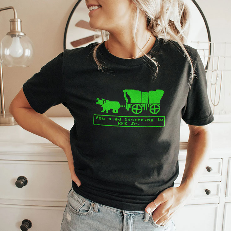 You Died Listening To RFK Jr T Shirt Unisex