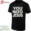 You Need Jesus shirt Unisex